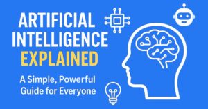 What Is Artificial Intelligence? A Simple Guide for Everyone (2025 Updated)