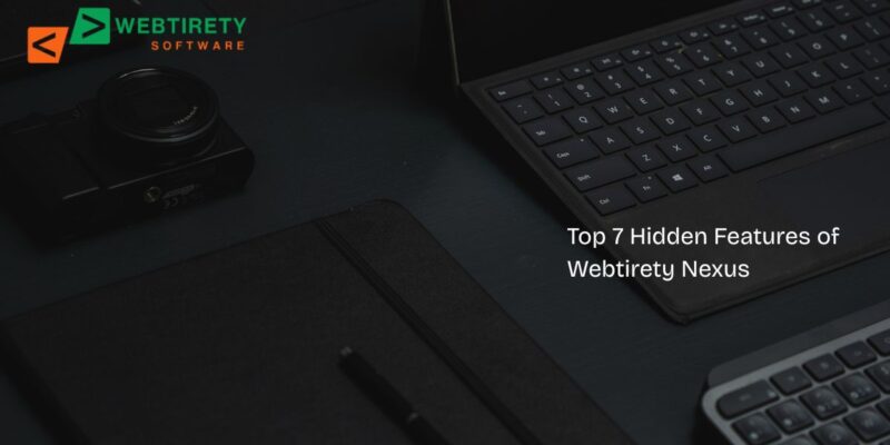 Top 7 Features in Webtirety Nexus That Most Users Don’t Know About
