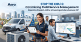 Stop Revenue Leakage and Chaos: The Complete Guide to Aero Business ERP’s Field Service Management (FSM) Software