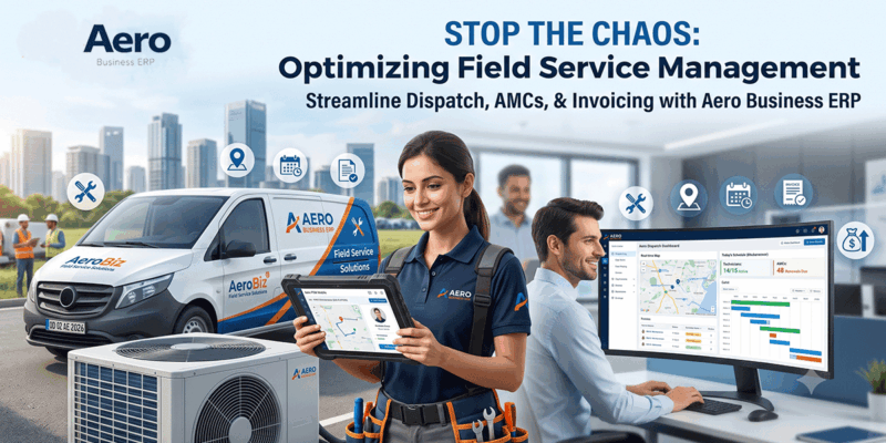 Stop Revenue Leakage and Chaos: The Complete Guide to Aero Business ERP’s Field Service Management (FSM) Software